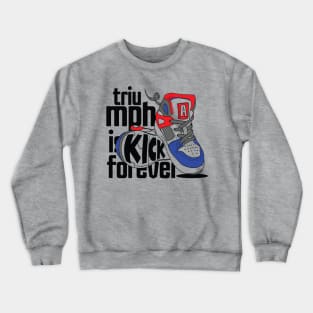 Triumph is Kick Forever Crewneck Sweatshirt